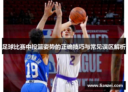 足球比赛中投篮姿势的正确技巧与常见误区解析