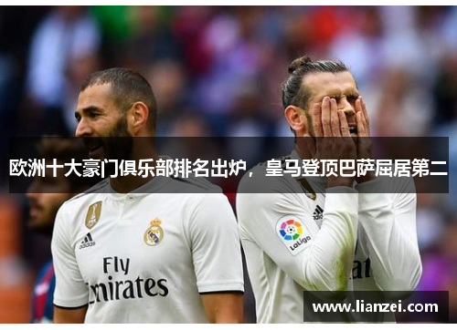 欧洲十大豪门俱乐部排名出炉，皇马登顶巴萨屈居第二