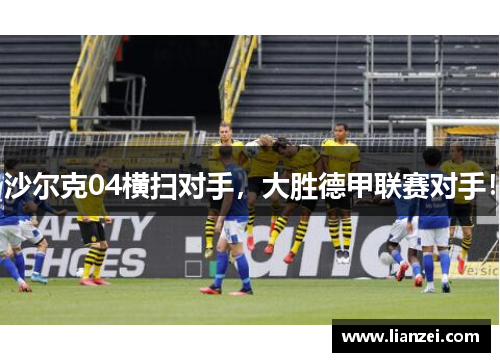 沙尔克04横扫对手，大胜德甲联赛对手！