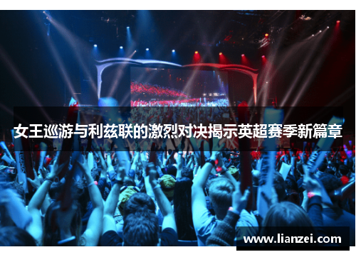 女王巡游与利兹联的激烈对决揭示英超赛季新篇章