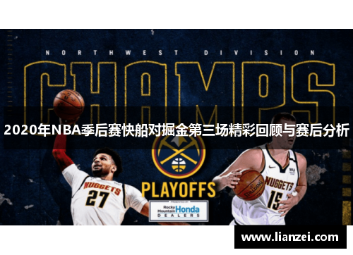 2020年NBA季后赛快船对掘金第三场精彩回顾与赛后分析